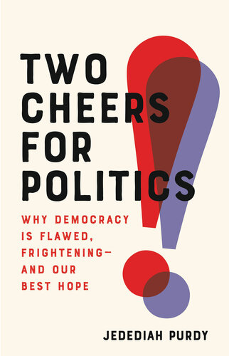 Two Cheers for Politics: Why Democracy Is Flawed, Frightening—and Our Best Hope (PDF/EPUB Version)