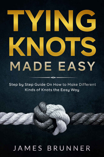Tying Knots Made Easy: Step by Step Guide On How to Make Different Kinds of Knots the Easy Way (PDF/EPUB Version)