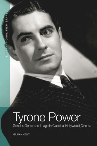 Tyrone Power: Gender, Genre and Image in Classical Hollywood Cinema (PDF/EPUB Version)