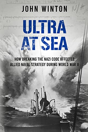 Ultra at Sea: How Breaking the Nazi Code Affected Allied Naval Strategy During World War II (PDF/EPUB Version)