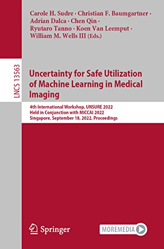 Uncertainty for Safe Utilization of Machine Learning in Medical Imaging: 4th International Workshop, UNSURE 2022, Held in Conjunction with MICCAI ... (Lecture Notes in Computer Science, 13563) (PDF/EPUB Version)