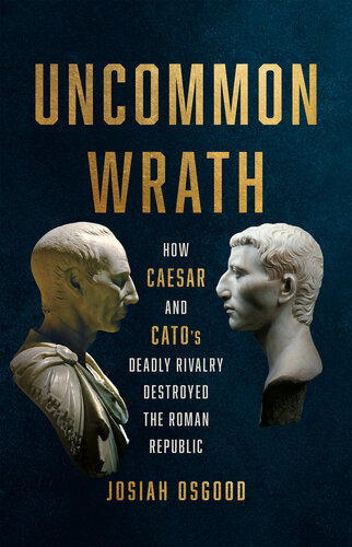 Uncommon Wrath: How Caesar and Cato's Deadly Rivalry Destroyed the Roman Republic (PDF/EPUB Version)