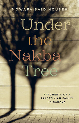 Under the Nakba Tree : Fragments of a Palestinian Family in Canada (PDF/EPUB Version)