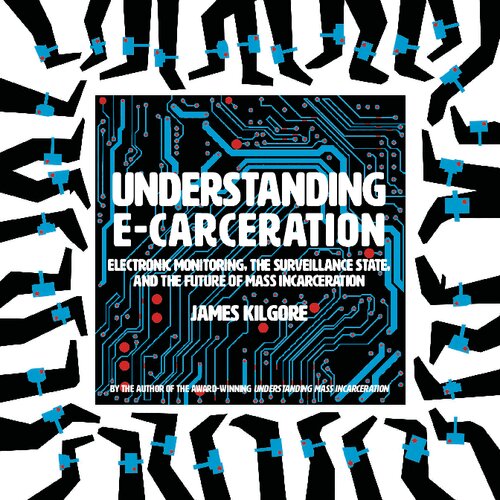 Understanding E-Carceration: Electronic Monitoring, the Surveillance State, and the Future of Mass Incarceration (PDF/EPUB Version)