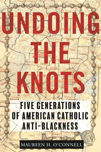 Undoing the Knots: Five Generations of American Catholic Anti-Blackness (PDF/EPUB Version)