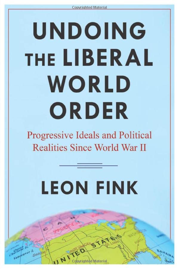 Undoing the Liberal World Order: Progressive Ideals and Political Realities Since World War II (PDF/EPUB Version)