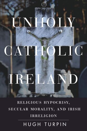 Unholy Catholic Ireland: Religious Hypocrisy, Secular Morality, and Irish Irreligion (PDF/EPUB Version)