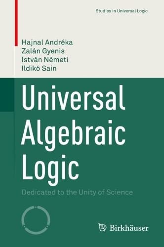 Universal Algebraic Logic: Dedicated to the Unity of Science (PDF/EPUB Version)