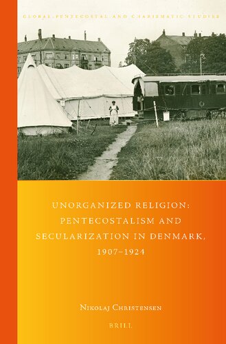 Unorganized Religion: Pentecostalism and Secularization in Denmark, 1907-1924 (Global Pentecostal and Charismatic Studies, 42) (PDF/EPUB Version)