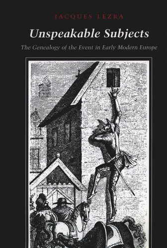 Unspeakable Subjects: The Genealogy of the Event in Early Modern Europe (PDF/EPUB Version)