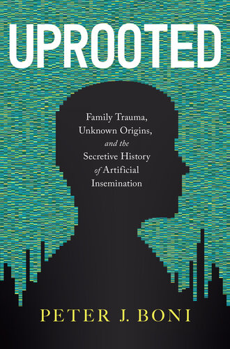 Uprooted: Family Trauma, Unknown Origins, and the Secretive History of Artificial Insemination (PDF/EPUB Version)