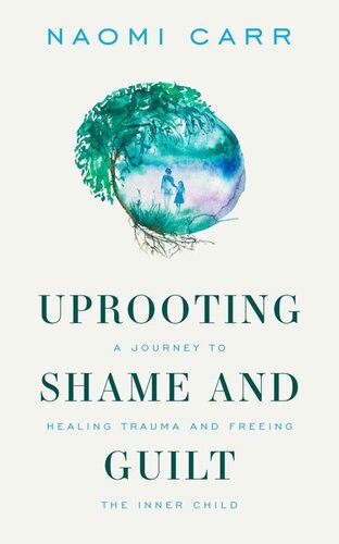 Uprooting Shame and Guilt: A Journey to Healing Trauma and Freeing the Inner Child (PDF/EPUB Version)