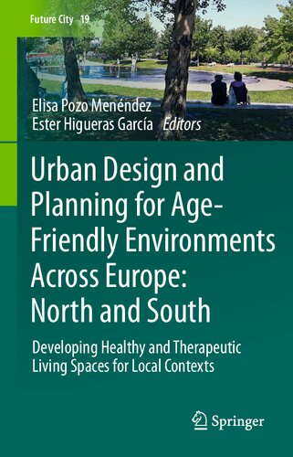 Urban Design and Planning for Age-Friendly Environments Across Europe: North and South: Developing Healthy and Therapeutic Living Spaces for Local Contexts (Future City, 19) (PDF/EPUB Version)