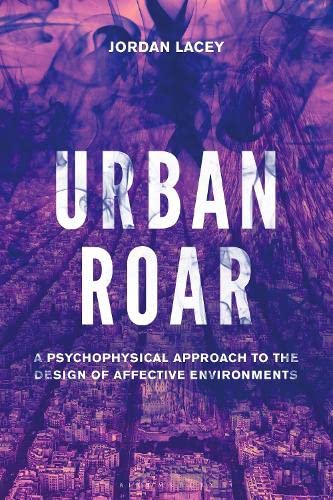 Urban Roar: A Psychophysical Approach to the Design of Affective Environments (PDF/EPUB Version)
