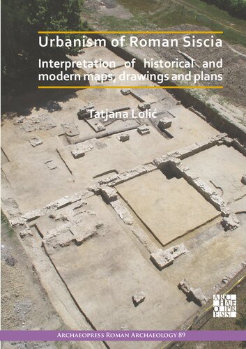 Urbanism of Roman Siscia: Interpretation of Historical and Modern Maps, Drawings and Plans (PDF/EPUB Version)