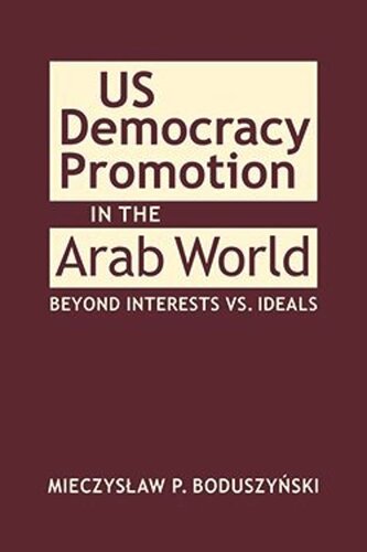 US Democracy Promotion in the Arab World: Beyond Interests vs. Ideals (PDF/EPUB Version)