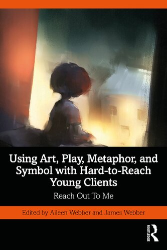 Using Art, Play, Metaphor, and Symbol with Hard-to-Reach Young Clients: Reach Out To Me (PDF/EPUB Version)