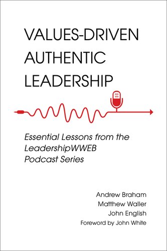 Values-Driven Authentic Leadership: Essential Lessons from the LeadershipWWEB Podcast Series (PDF/EPUB Version)