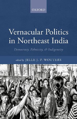 Vernacular Politics in Northeast India: Democracy, Ethnicity, and Indigeneity (PDF/EPUB Version)
