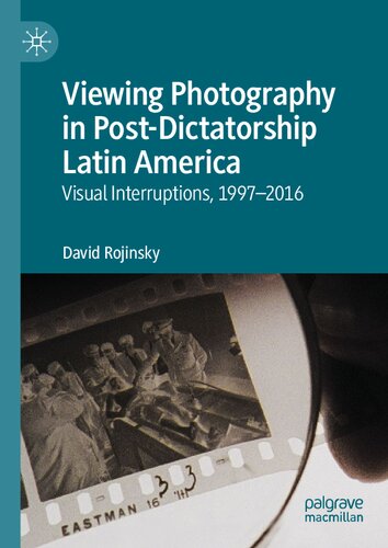 Viewing Photography in Post-Dictatorship Latin America: Visual Interruptions, 1997-2016 (PDF/EPUB Version)