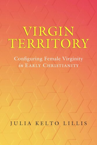Virgin Territory: Configuring Female Virginity in Early Christianity (PDF/EPUB Version)