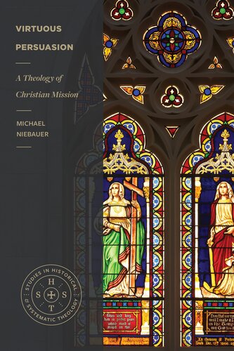 Virtuous Persuasion: A Theology of Christian Mission (Studies in Historical and Systematic Theology) (PDF/EPUB Version)