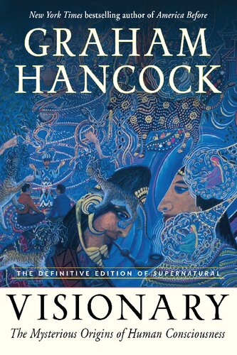Visionary : The Mysterious Origins of Human Consciousness the Definitive Edition of Supernatural. (PDF/EPUB Version)