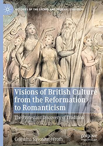 Visions of British Culture from the Reformation to Romanticism: The Protestant Discovery of Tradition (PDF/EPUB Version)