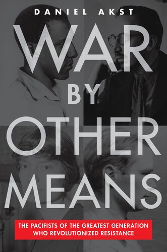 War By Other Means: The Pacifists of the Greatest Generation Who Revolutionized Resistance (PDF/EPUB Version)