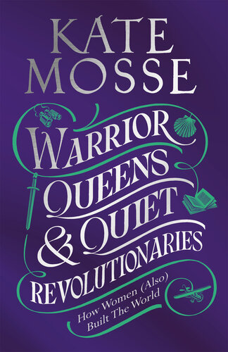 Warrior Queens & Quiet Revolutionaries: How Women (Also) Built the World (PDF/EPUB Version)