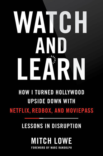 Watch and Learn: How I Turned Hollywood Upside Down with Netflix, Redbox, and MoviePass—Lessons in Disruption (PDF/EPUB Version)