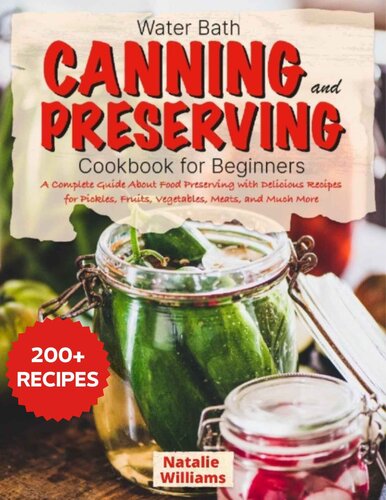 Water bath canning and preserving cookbook for beginners: A Complete Guide About Food Preserving With Delicious Recipes for Pickles, Fruits, Vegetables, Meats, And Much More (PDF/EPUB Version)