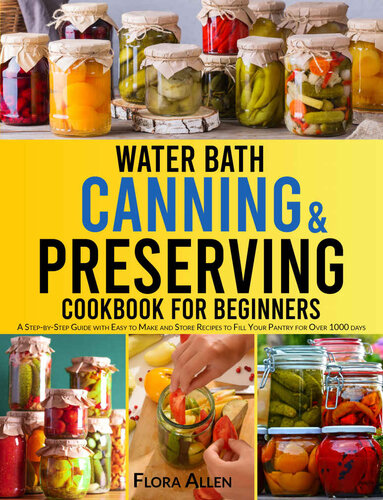 Water Bath Canning & Preserving Cookbook for Beginners: A Step-by-Step Guide with Easy to Make and Store Recipes to Fill Your Pantry and Create your 1000 Days Survival Food Storage (PDF/EPUB Version)