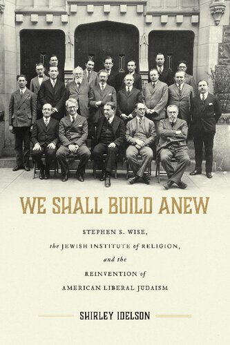 We Shall Build Anew: Stephen S. Wise, the Jewish Institute of Religion, and the Reinvention of American Liberal Judaism (PDF/EPUB Version)