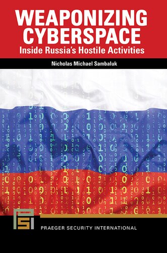 Weaponizing Cyberspace: Inside Russia's Hostile Activities (Praeger Security International) (PDF/EPUB Version)