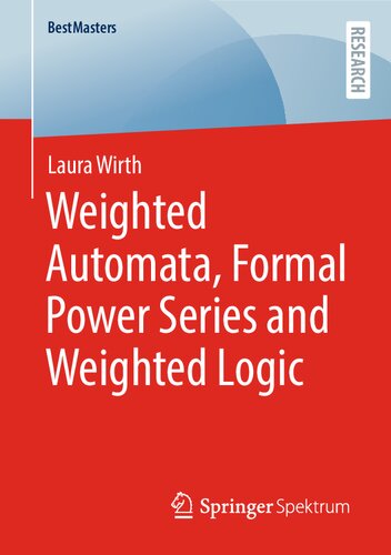 Weighted Automata, Formal Power Series and Weighted Logic (BestMasters) (PDF/EPUB Version)