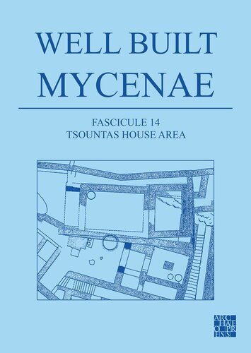 Well Built Mycenae: The Helleno-British Excavations within the Citadel at Mycenae, 1959-1969, Fascicule 14 Tsountas House Area (PDF/EPUB Version)