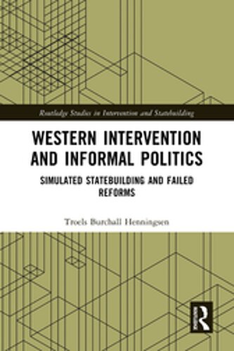 Western Intervention and Informal Politics: Simulated Statebuilding and Failed Reforms (PDF/EPUB Version)
