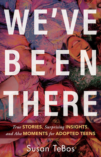 We've Been There: True Stories, Surprising Insights, and AHA Moments for Adopted Teens (PDF/EPUB Version)