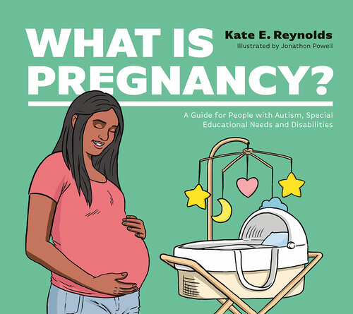 What Is Pregnancy?: A Guide for People with Autism, Special Educational Needs and Disabilities (PDF/EPUB Version)