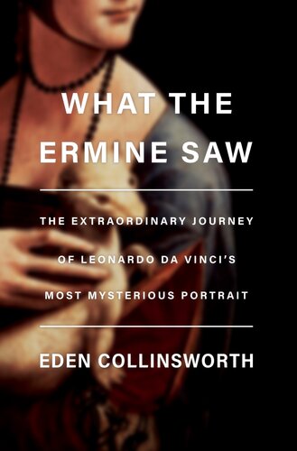 What the Ermine Saw: The Extraordinary Journey of Leonardo Da Vinci's Most Mysterious Portrait (PDF/EPUB Version)
