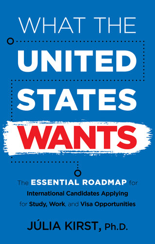 What the United States Wants: The Essential Roadmap for International Candidates Applying for Study, Work, and Visa Opportunities (PDF/EPUB Version)