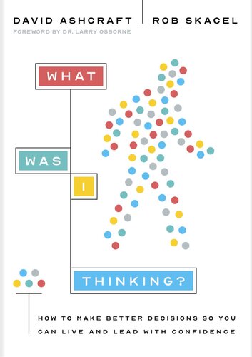 What Was I Thinking?: How to Make Better Decisions So You Can Live and Lead with Confidence (PDF/EPUB Version)