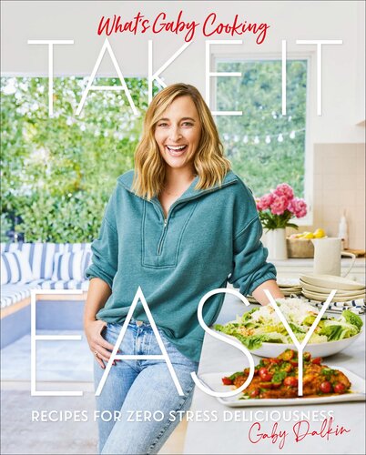 What's Gaby Cooking: Take It Easy: Recipes for Zero Stress Deliciousness (PDF/EPUB Version)