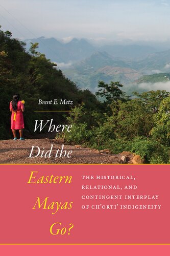 Where Did the Eastern Mayas Go?: The Historical, Relational, and Contingent Interplay of Ch’orti’ Indigeneity (PDF/EPUB Version)