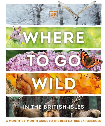 Where to Go Wild in the British Isles: A Month-by-Month Guide to the Best Nature Experiences (PDF/EPUB Version)