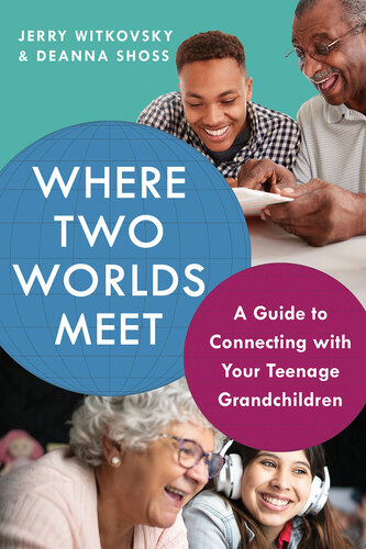 Where Two Worlds Meet: A Guide to Connecting with Your Teenage Grandchildren (PDF/EPUB Version)