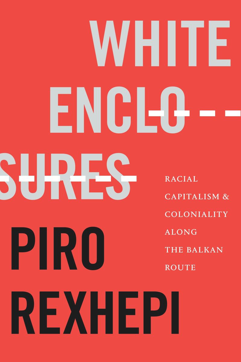 White Enclosures: Racial Capitalism and Coloniality along the Balkan Route (PDF/EPUB Version)