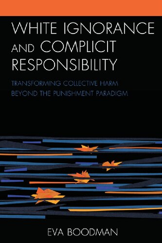 White Ignorance and Complicit Responsibility: Transforming Collective Harm beyond the Punishment Paradigm (PDF/EPUB Version)