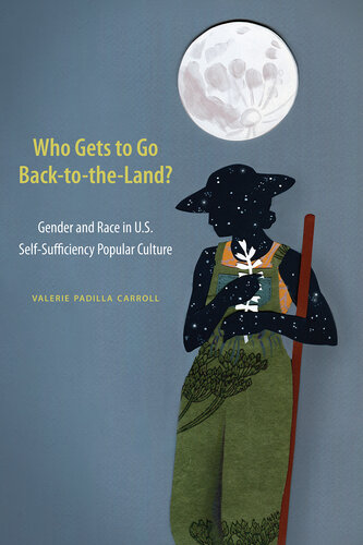 Who Gets to Go Back-to-the-Land?: Gender and Race in U.S. Self-Sufficiency Popular Culture (PDF/EPUB Version)